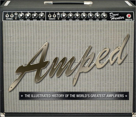 Amped: The Illustrated History of The World's Greatest Guitar Amplifiers